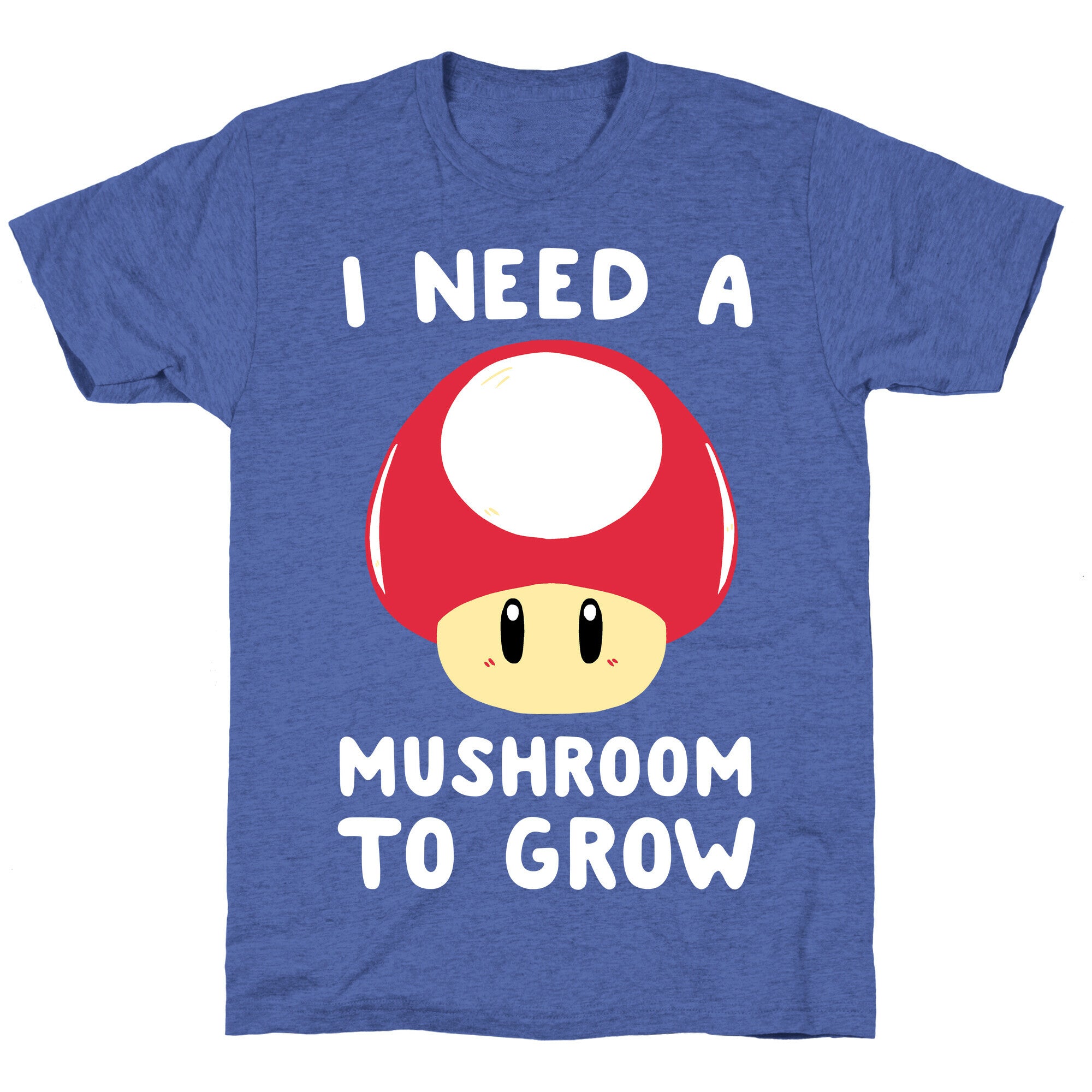 I Need a Mushroom to Grow - Mario Unisex Triblend Tee